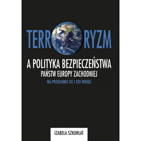 Terroryzm a polityka bezpieczeństwa państw Europy Zachodniej na przełomie XX i XXI wieku