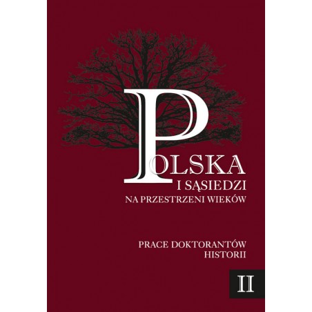 Polska i sąsiedzi na przestrzeni wieków. Prace doktorantów historii, t. 2