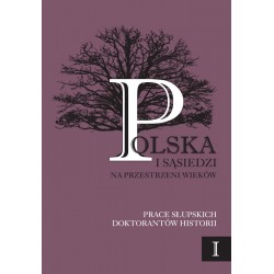Polska i sąsiedzi na przestrzeni wieków. Prace słupskich doktorantów historii, t. 1