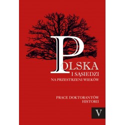 Polska i sąsiedzi na przestrzeni wieków. Prace doktorantów historii, t. 5